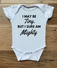 Load image into Gallery viewer, I May Be Tiny, But I Sure Am Mighty -Infant- Short Sleeve Bodysuits - 100% Cotton Options Available