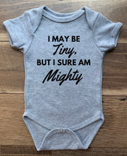 Load image into Gallery viewer, I May Be Tiny, But I Sure Am Mighty -Infant- Short Sleeve Bodysuits - 100% Cotton Options Available