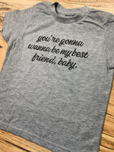 Load image into Gallery viewer, You're Gonna Wanna Be My Best Friend Baby Tees & Bodysuits (NB-Adult 3XL)