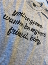 Load image into Gallery viewer, You&#39;re Gonna Wanna Be My Best Friend Baby Tees &amp; Bodysuits (NB-Adult 3XL)
