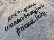 Load image into Gallery viewer, You&#39;re Gonna Wanna Be My Best Friend Baby Tees &amp; Bodysuits (NB-Adult 3XL)
