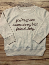 Load image into Gallery viewer, You&#39;re Gonna Wanna Be My Best Friend Baby Pullover (Toddler)
