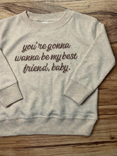 Load image into Gallery viewer, You&#39;re Gonna Wanna Be My Best Friend Baby Pullover (Toddler)
