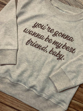 Load image into Gallery viewer, You&#39;re Gonna Wanna Be My Best Friend Baby Pullover (Toddler)
