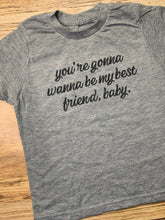 Load image into Gallery viewer, You&#39;re Gonna Wanna Be My Best Friend Baby Tees &amp; Bodysuits (NB-Adult 3XL)
