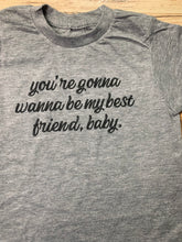 Load image into Gallery viewer, You&#39;re Gonna Wanna Be My Best Friend Baby Tees &amp; Bodysuits (NB-Adult 3XL)
