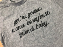 Load image into Gallery viewer, You&#39;re Gonna Wanna Be My Best Friend Baby Tees &amp; Bodysuits (NB-Adult 3XL)
