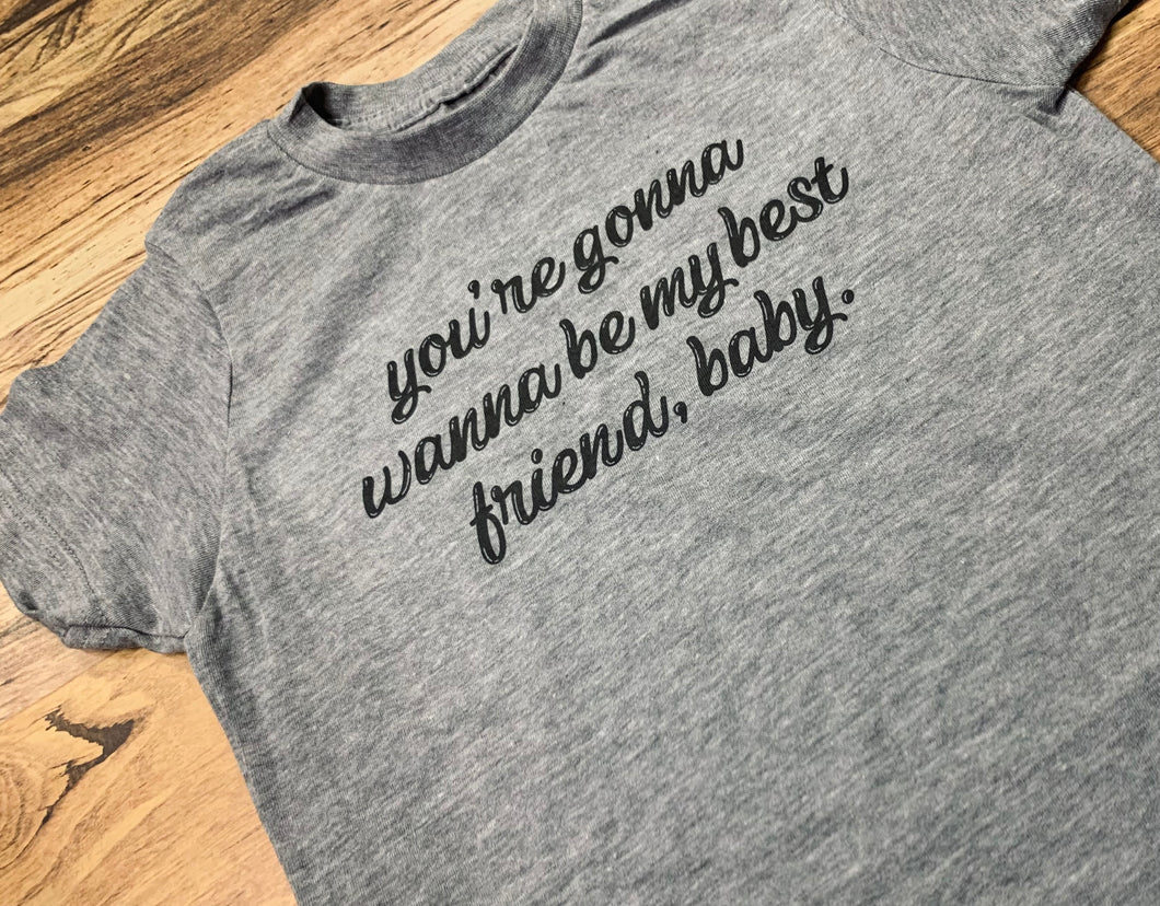 You're Gonna Wanna Be My Best Friend Baby Tees & Bodysuits (NB-Adult 3XL)